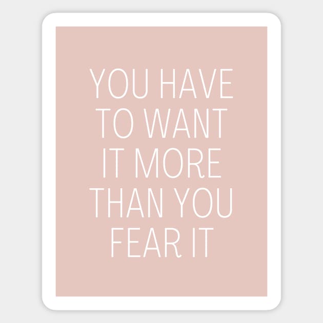 You have to want it more than you fear it - Motivational and Inspiring Work Quotes Sticker by BloomingDiaries